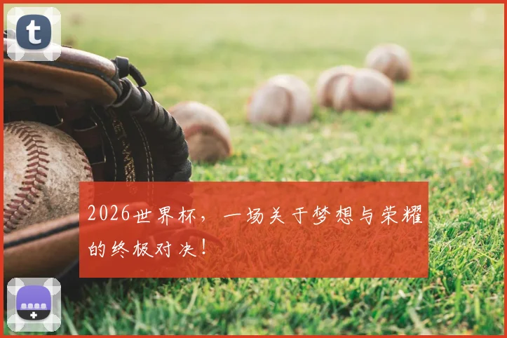 2026世界杯，一场关于梦想与荣耀的终极对决！